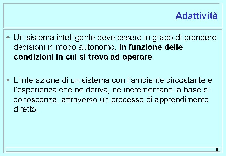 Adattività w Un sistema intelligente deve essere in grado di prendere decisioni in modo