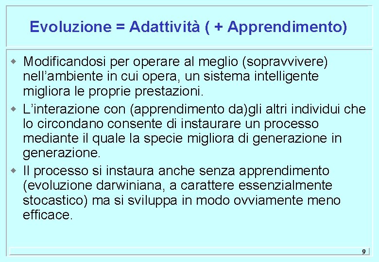 Evoluzione = Adattività ( + Apprendimento) w Modificandosi per operare al meglio (sopravvivere) nell’ambiente