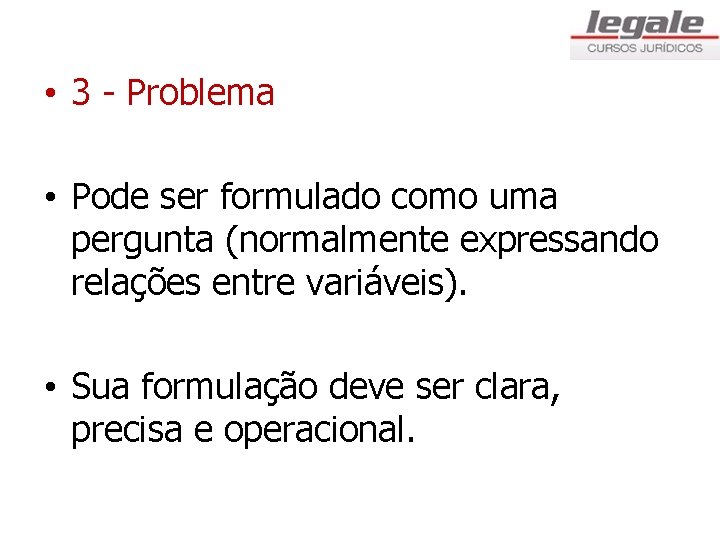  • 3 - Problema • Pode ser formulado como uma pergunta (normalmente expressando