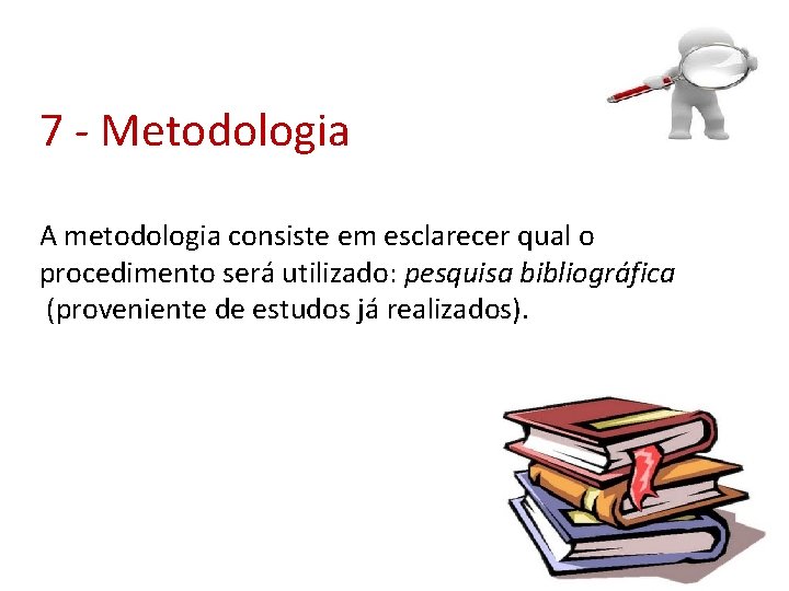 7 - Metodologia A metodologia consiste em esclarecer qual o procedimento será utilizado: pesquisa