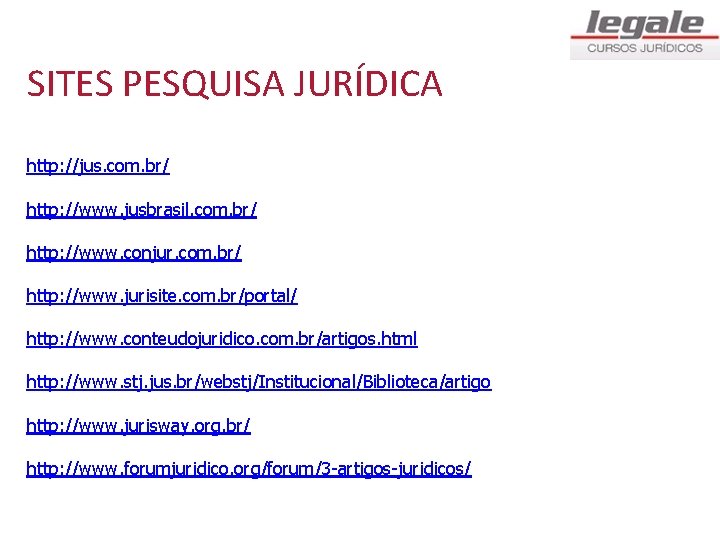 SITES PESQUISA JURÍDICA http: //jus. com. br/ http: //www. jusbrasil. com. br/ http: //www.