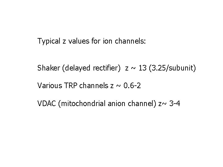 Typical z values for ion channels: Shaker (delayed rectifier) z ~ 13 (3. 25/subunit)