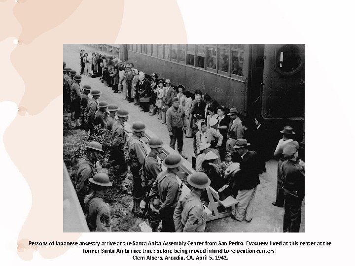 Persons of Japanese ancestry arrive at the Santa Anita Assembly Center from San Pedro.