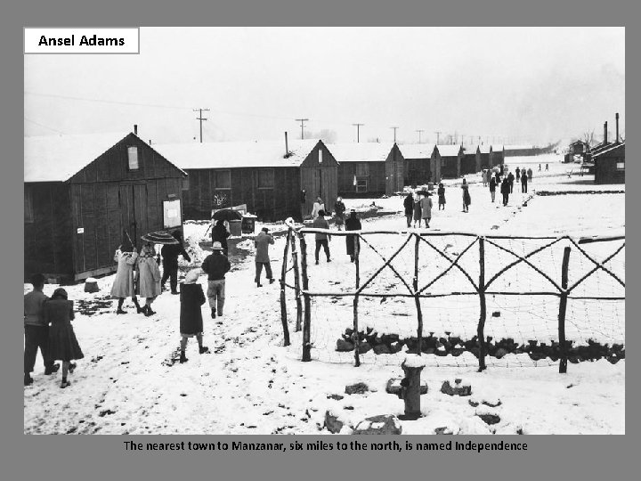 Ansel Adams The nearest town to Manzanar, six miles to the north, is named