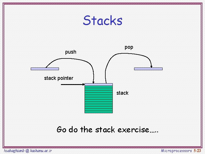 Stacks push pop stack pointer stack Go do the stack exercise…. . hsabaghianb @