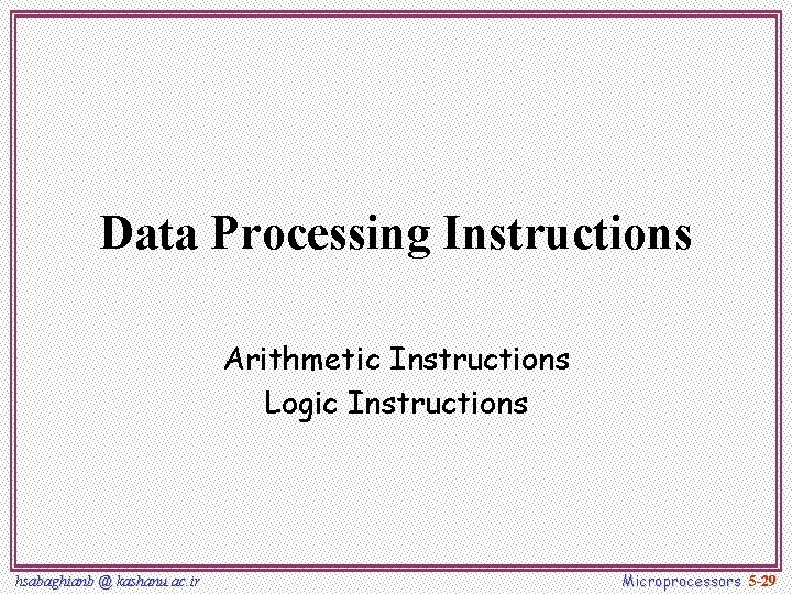 Data Processing Instructions Arithmetic Instructions Logic Instructions hsabaghianb @ kashanu. ac. ir Microprocessors 5