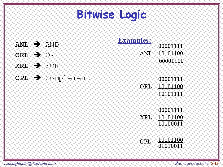 Bitwise Logic ANL AND ORL OR XRL XOR Examples: 00001111 ANL 10101100 00001100 CPL