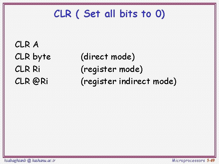 CLR ( Set all bits to 0) CLR A CLR byte CLR Ri CLR