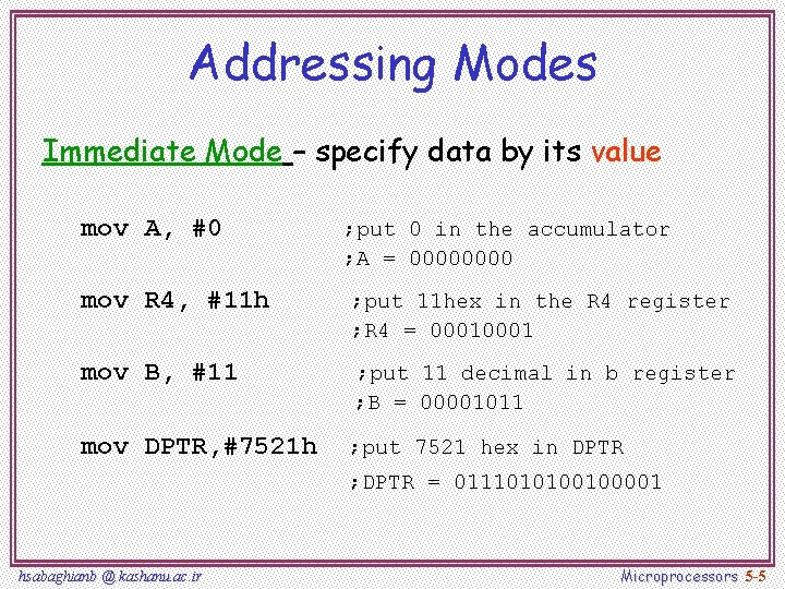 Addressing Modes Immediate Mode – specify data by its value mov A, #0 ;