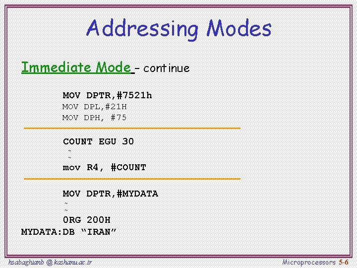 Addressing Modes Immediate Mode – continue MOV DPTR, #7521 h MOV DPL, #21 H