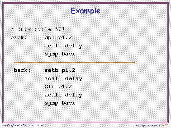 Example ; duty cycle 50% back: cpl p 1. 2 acall delay sjmp back: