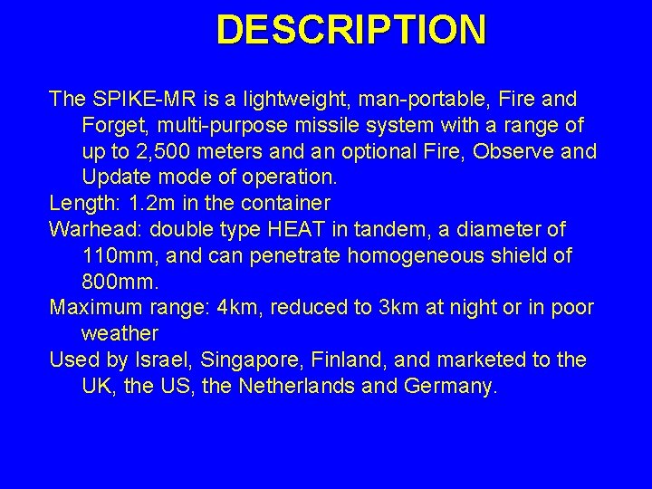 DESCRIPTION The SPIKE-MR is a lightweight, man-portable, Fire and Forget, multi-purpose missile system with