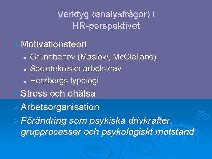 Verktyg (analysfrågor) i HR-perspektivet Ø Motivationsteori l l l Grundbehov (Maslow, Mc. Clelland) Sociotekniska