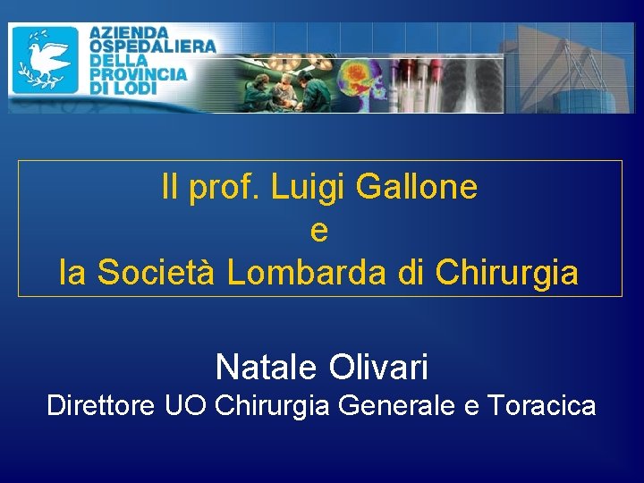 Il prof. Luigi Gallone e la Società Lombarda di Chirurgia Natale Olivari Direttore UO