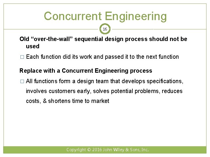 Concurrent Engineering 16 Old “over-the-wall” sequential design process should not be used � Each