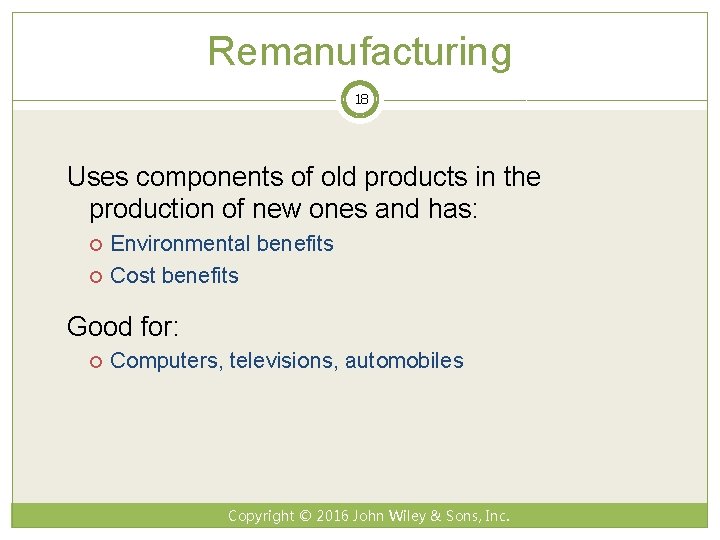 Remanufacturing 18 Uses components of old products in the production of new ones and