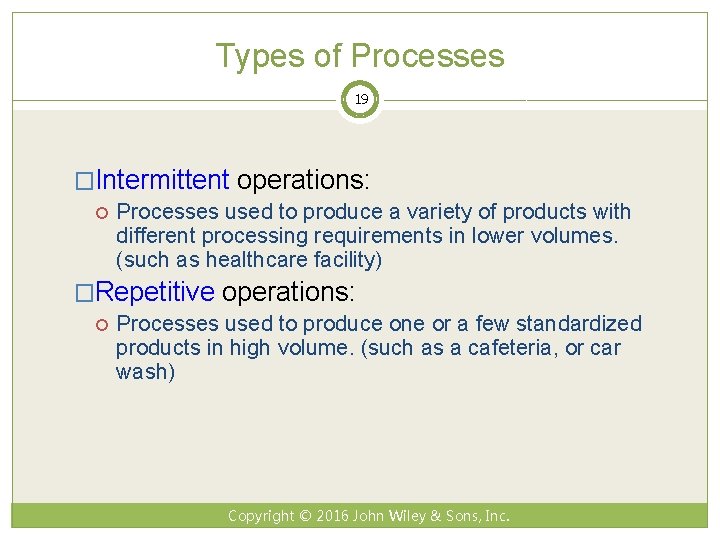 Types of Processes 19 �Intermittent operations: Processes used to produce a variety of products