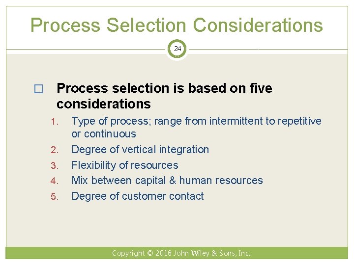 Process Selection Considerations 24 � Process selection is based on five considerations 1. 2.