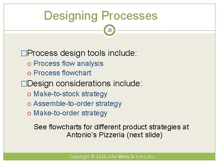 Designing Processes 26 �Process design tools include: Process flow analysis Process flowchart �Design considerations