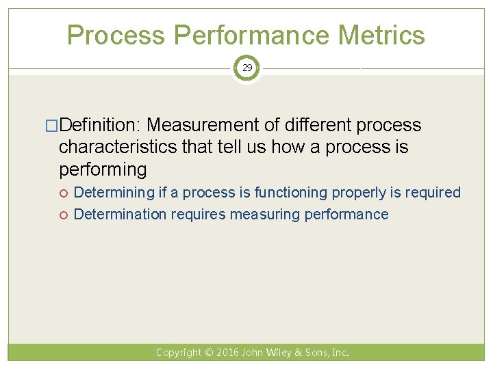 Process Performance Metrics 29 �Definition: Measurement of different process characteristics that tell us how