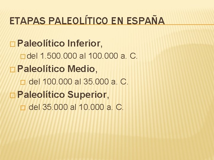 ETAPAS PALEOLÍTICO EN ESPAÑA � Paleolítico � del 1. 500. 000 al 100. 000 ETAPAS PALEOLÍTICO EN ESPAÑA � Paleolítico � del 1. 500. 000 al 100. 000