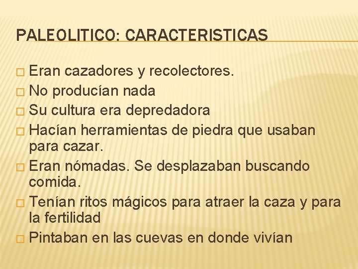 PALEOLITICO: CARACTERISTICAS � Eran cazadores y recolectores. � No producían nada � Su cultura PALEOLITICO: CARACTERISTICAS � Eran cazadores y recolectores. � No producían nada � Su cultura