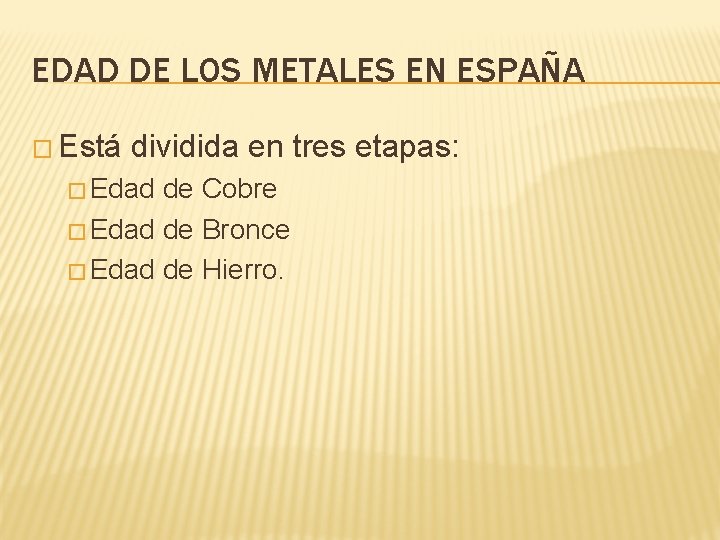 EDAD DE LOS METALES EN ESPAÑA � Está dividida en tres etapas: � Edad EDAD DE LOS METALES EN ESPAÑA � Está dividida en tres etapas: � Edad