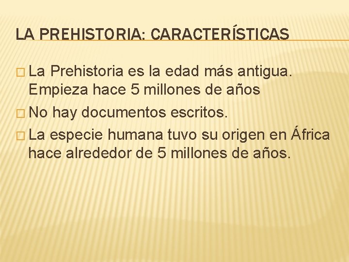 LA PREHISTORIA: CARACTERÍSTICAS � La Prehistoria es la edad más antigua. Empieza hace 5 LA PREHISTORIA: CARACTERÍSTICAS � La Prehistoria es la edad más antigua. Empieza hace 5