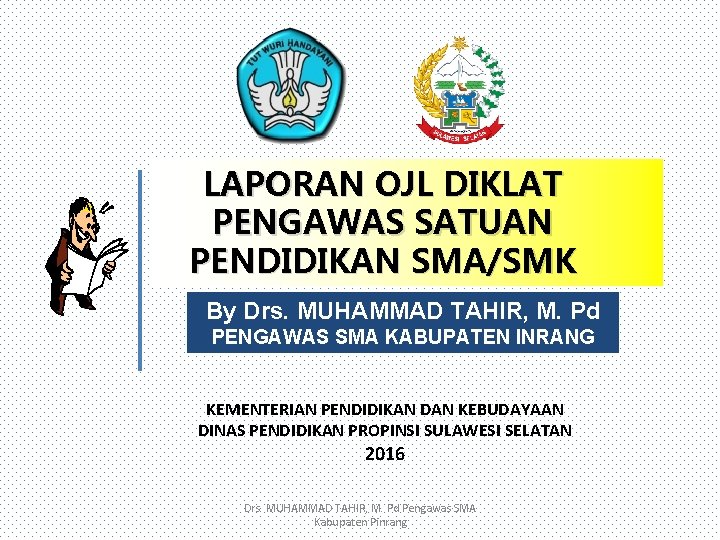 LAPORAN OJL DIKLAT PENGAWAS SATUAN PENDIDIKAN SMA/SMK By Drs. MUHAMMAD TAHIR, M. Pd PENGAWAS