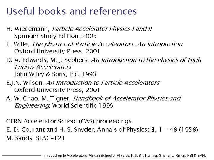 Useful books and references H. Wiedemann, Particle Accelerator Physics I and II Springer Study