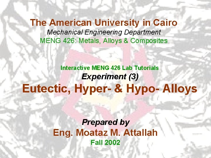 The American University in Cairo Mechanical Engineering Department MENG 426: Metals, Alloys & Composites The American University in Cairo Mechanical Engineering Department MENG 426: Metals, Alloys & Composites