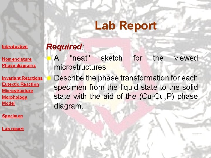 Lab Report Introduction Required: Nomenclature Phase diagrams ® Invariant Reactions Eutectic Reaction Microstructure Morphology Lab Report Introduction Required: Nomenclature Phase diagrams ® Invariant Reactions Eutectic Reaction Microstructure Morphology