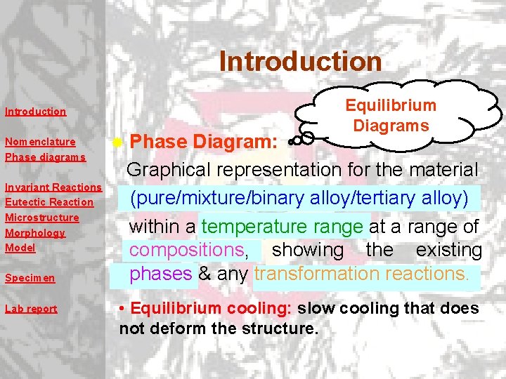 Introduction Nomenclature Phase diagrams Invariant Reactions Eutectic Reaction Microstructure Morphology Model Specimen Lab report Introduction Nomenclature Phase diagrams Invariant Reactions Eutectic Reaction Microstructure Morphology Model Specimen Lab report