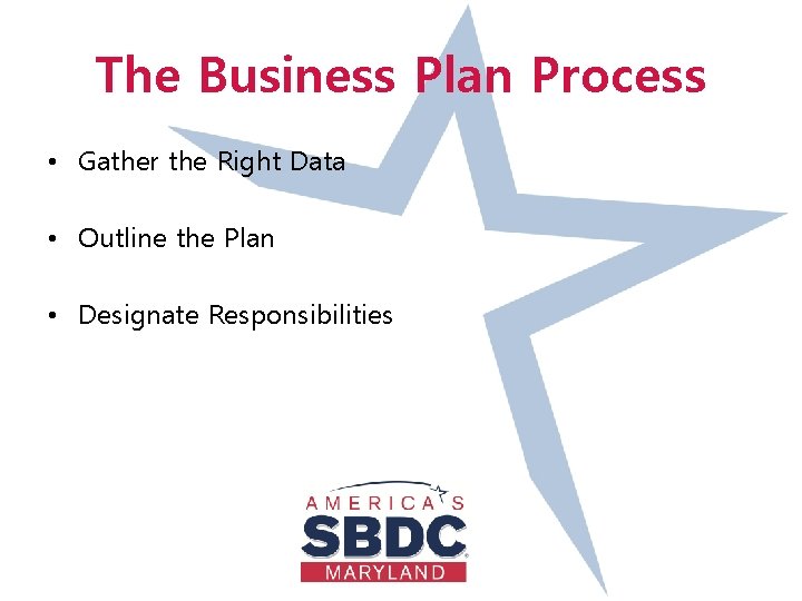 The Business Plan Process • Gather the Right Data • Outline the Plan •