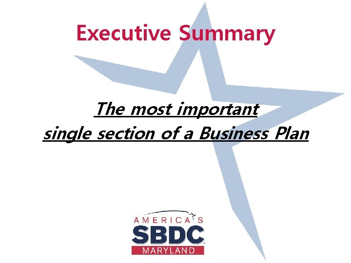 Executive Summary The most important single section of a Business Plan 