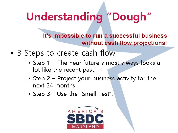 Understanding “Dough” It’s impossible to run a successful business without cash flow projections! •