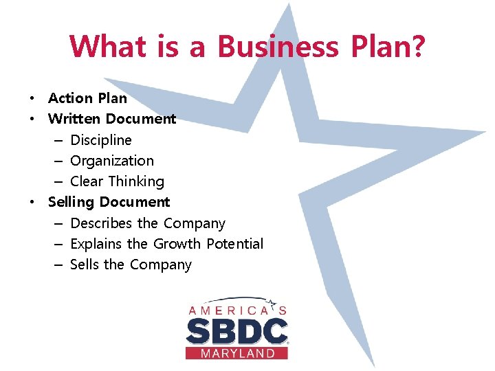 What is a Business Plan? • Action Plan • Written Document – Discipline –