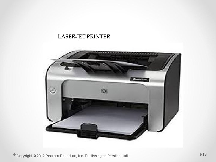 LASER-JET PRINTER Copyright © 2012 Pearson Education, Inc. Publishing as Prentice Hall 16 LASER-JET PRINTER Copyright © 2012 Pearson Education, Inc. Publishing as Prentice Hall 16