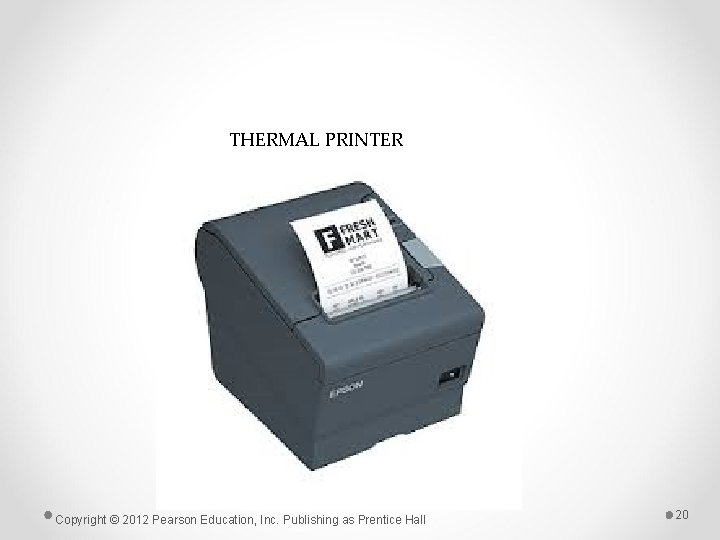 THERMAL PRINTER Copyright © 2012 Pearson Education, Inc. Publishing as Prentice Hall 20 THERMAL PRINTER Copyright © 2012 Pearson Education, Inc. Publishing as Prentice Hall 20