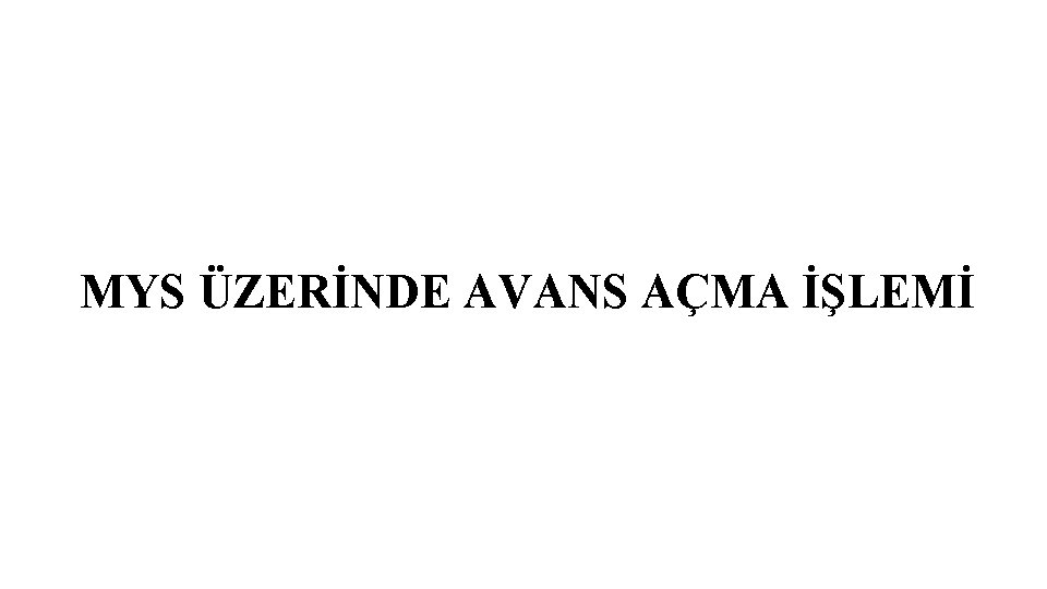 MYS ÜZERİNDE AVANS AÇMA İŞLEMİ 