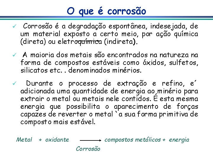 O que é corrosão ü ü ü Corrosão é a degradação espontânea, indesejada, de