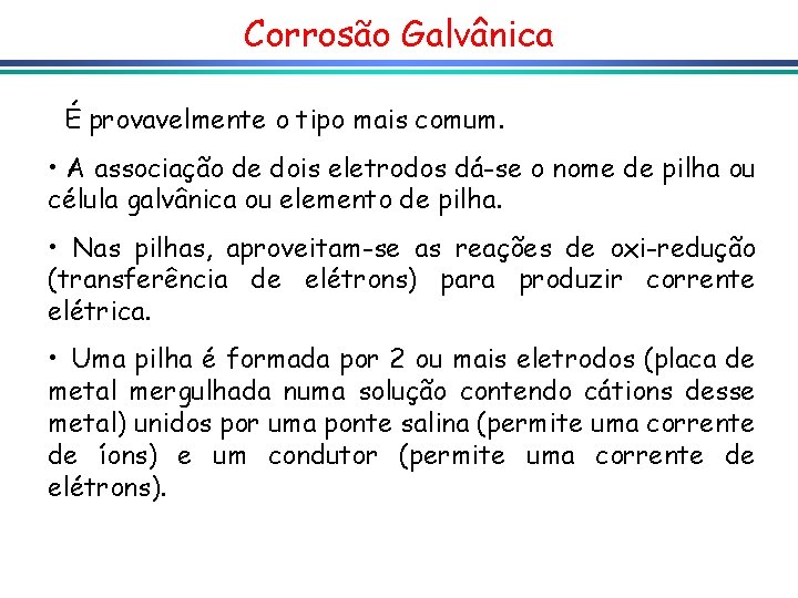 Corrosão Galvânica É provavelmente o tipo mais comum. • A associação de dois eletrodos