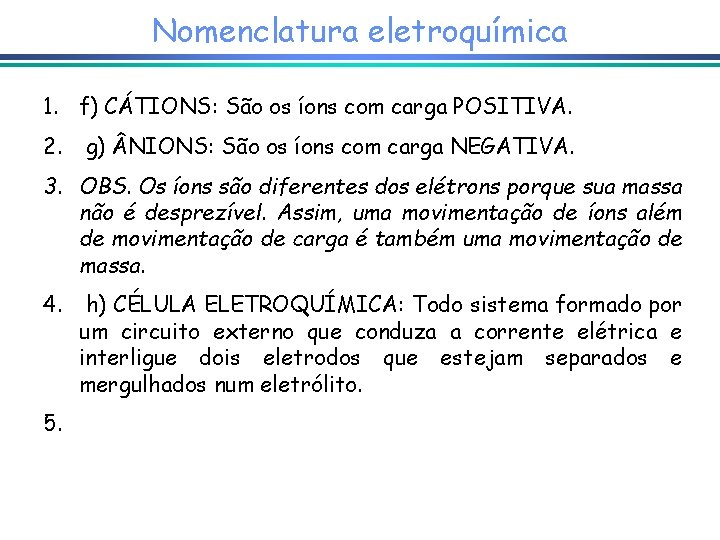 Nomenclatura eletroquímica 1. f) CÁTIONS: São os íons com carga POSITIVA. 2. g) NIONS: