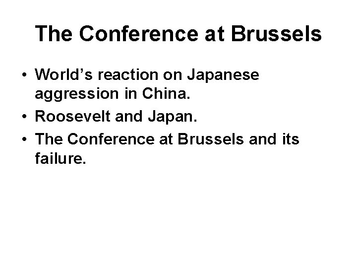 The Conference at Brussels • World’s reaction on Japanese aggression in China. • Roosevelt