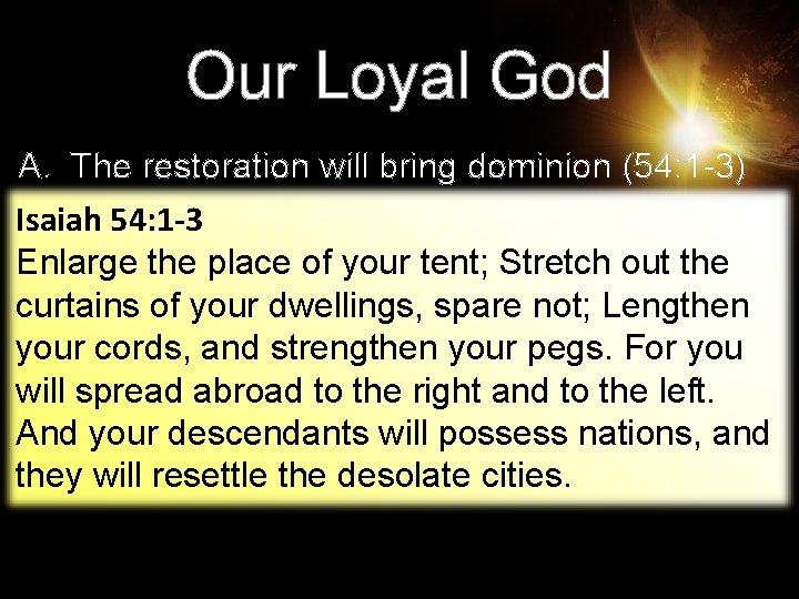 Our Loyal God A. The restoration will bring dominion (54: 1 -3) Isaiah 54: Our Loyal God A. The restoration will bring dominion (54: 1 -3) Isaiah 54: