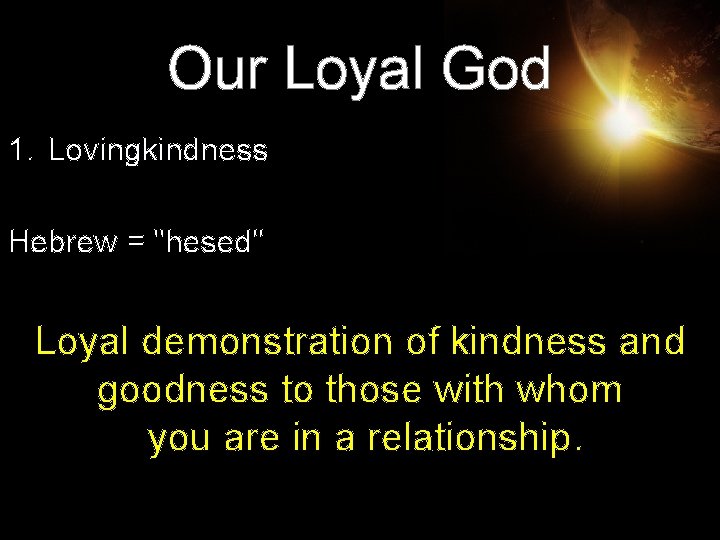 Our Loyal God 1. Lovingkindness Hebrew = "hesed" Loyal demonstration of kindness and goodness Our Loyal God 1. Lovingkindness Hebrew = "hesed" Loyal demonstration of kindness and goodness