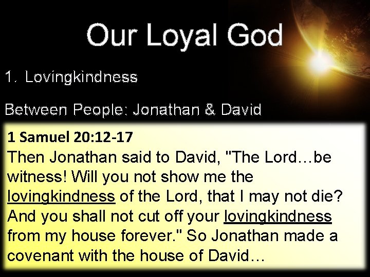 Our Loyal God 1. Lovingkindness Between People: Jonathan & David 1 Samuel 20: 12 Our Loyal God 1. Lovingkindness Between People: Jonathan & David 1 Samuel 20: 12