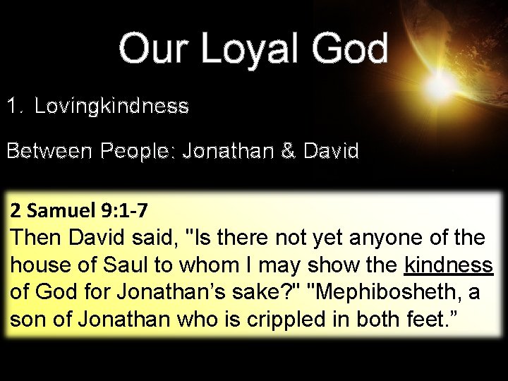 Our Loyal God 1. Lovingkindness Between People: Jonathan & David 2 Samuel 9: 1 Our Loyal God 1. Lovingkindness Between People: Jonathan & David 2 Samuel 9: 1