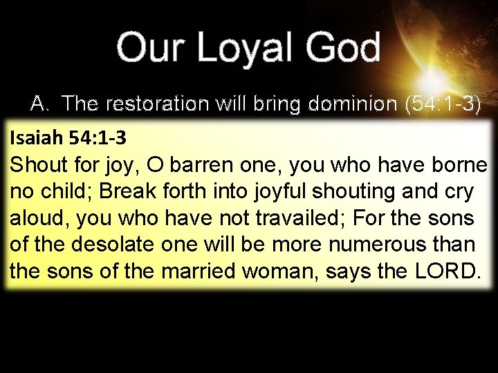 Our Loyal God A. The restoration will bring dominion (54: 1 -3) Isaiah 54: Our Loyal God A. The restoration will bring dominion (54: 1 -3) Isaiah 54: