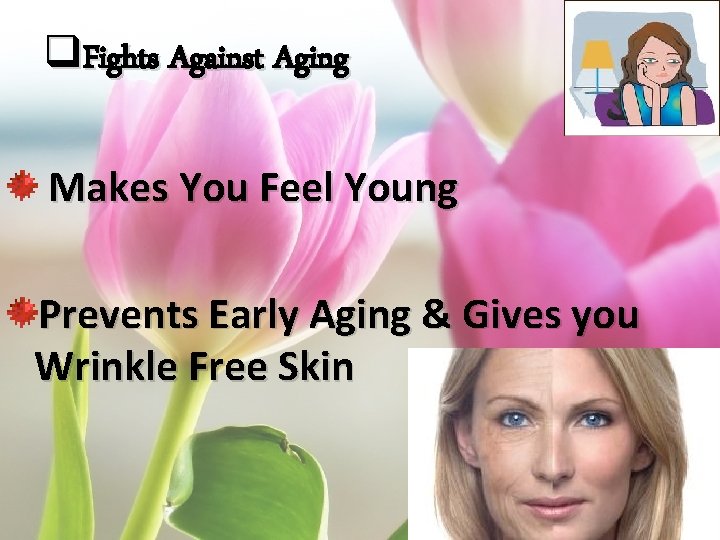 q. Fights Against Aging Makes You Feel Young Prevents Early Aging & Gives you